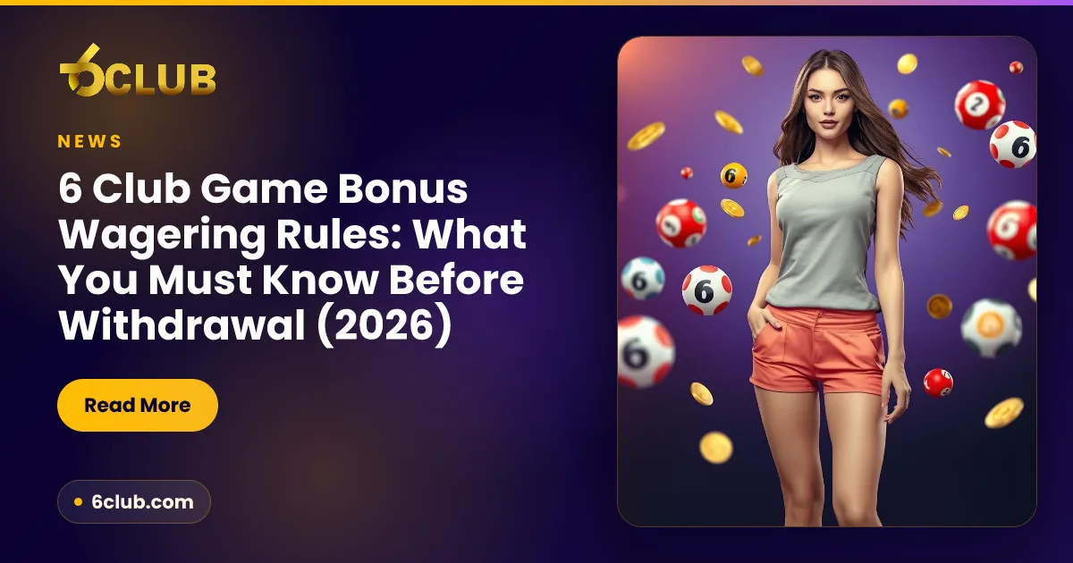 6 Club Game Bonus Wagering Rules: What You Must Know Before Withdrawal (2026)