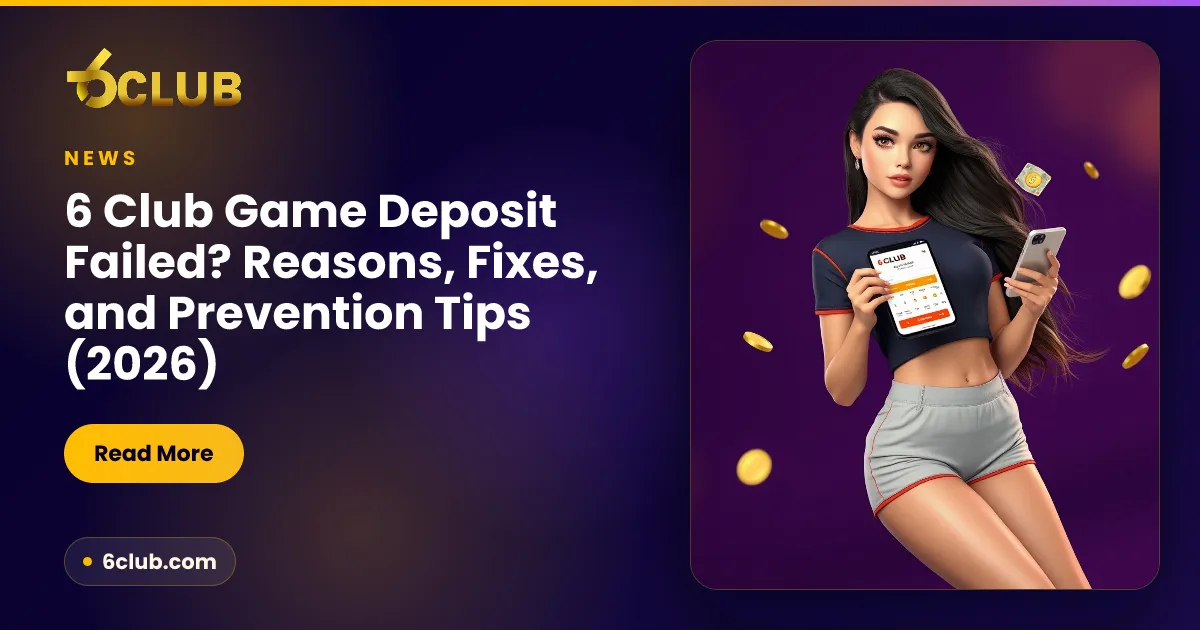 6 Club Game Deposit Failed? Reasons, Fixes, and Prevention Tips (2026)