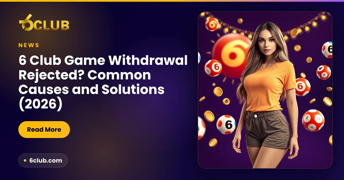 6 Club Game Withdrawal Rejected? Common Causes and Solutions (2026)