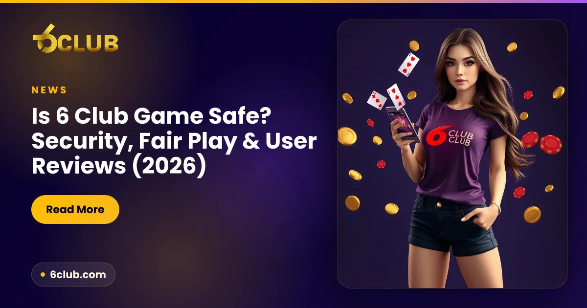 Is 6 Club Game Safe? Security, Fair Play & User Reviews (2026)